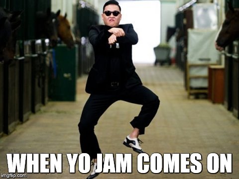 Psy Horse Dance Meme | WHEN YO JAM COMES ON | image tagged in memes,psy horse dance | made w/ Imgflip meme maker
