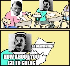 and that's how the soviets won WWII | GO TO AUSCHWITZ; HOW ABOUT YOU GO TO GULAG | image tagged in passing notes,stalin,hitler | made w/ Imgflip meme maker