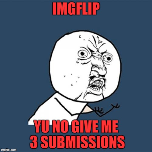 I got 20k | IMGFLIP; YU NO GIVE ME 3 SUBMISSIONS | image tagged in memes,y u no | made w/ Imgflip meme maker