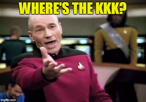 Picard Wtf Meme | WHERE'S THE KKK? | image tagged in memes,picard wtf | made w/ Imgflip meme maker