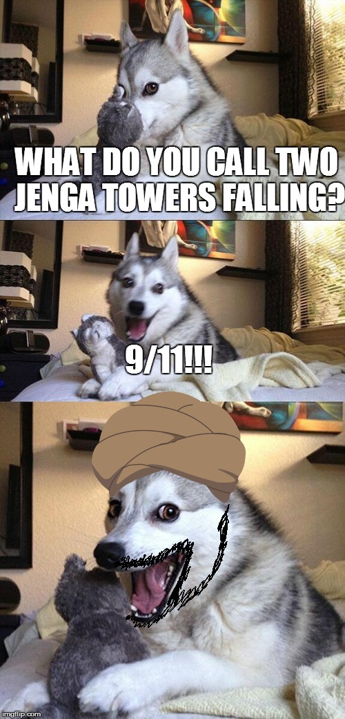The Very bad Muslim dog  |  WHAT DO YOU CALL TWO JENGA TOWERS FALLING? 9/11!!! | image tagged in memes,bad pun dog,muslim,twin towers,9/11,dont judge me | made w/ Imgflip meme maker