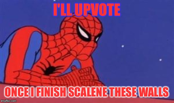I'LL UPVOTE ONCE I FINISH SCALENE THESE WALLS | made w/ Imgflip meme maker