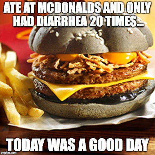 And we ask, is a McDonalds burger unfit for human consumption...like really? | ATE AT MCDONALDS AND ONLY HAD DIARRHEA 20 TIMES... TODAY WAS A GOOD DAY | image tagged in mcdonalds,burger,today was a good day | made w/ Imgflip meme maker