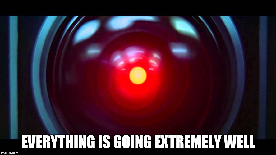 Hal9000 | EVERYTHING IS GOING EXTREMELY WELL | image tagged in hal9000 | made w/ Imgflip meme maker