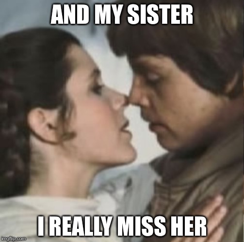 AND MY SISTER I REALLY MISS HER | made w/ Imgflip meme maker