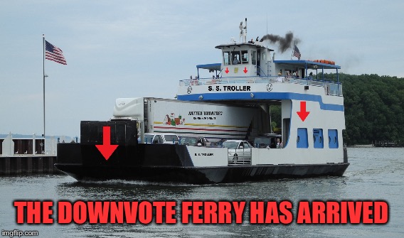 THE DOWNVOTE FERRY HAS ARRIVED | made w/ Imgflip meme maker