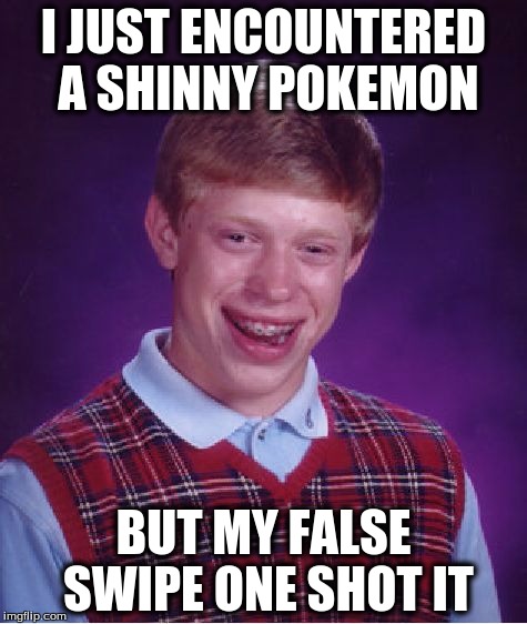 Bad Luck Brian | I JUST ENCOUNTERED A SHINNY POKEMON; BUT MY FALSE SWIPE ONE SHOT IT | image tagged in memes,bad luck brian | made w/ Imgflip meme maker