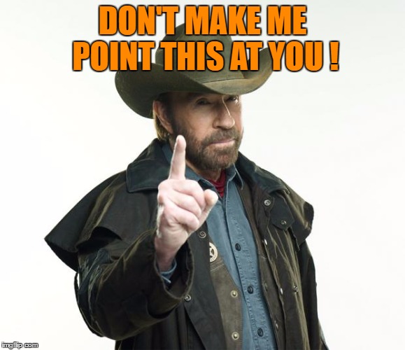 DON'T MAKE ME POINT THIS AT YOU ! | made w/ Imgflip meme maker