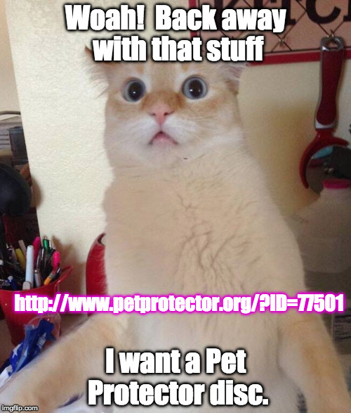 Woah!  Back away with that stuff; http://www.petprotector.org/?ID=77501; I want a Pet Protector disc. | made w/ Imgflip meme maker