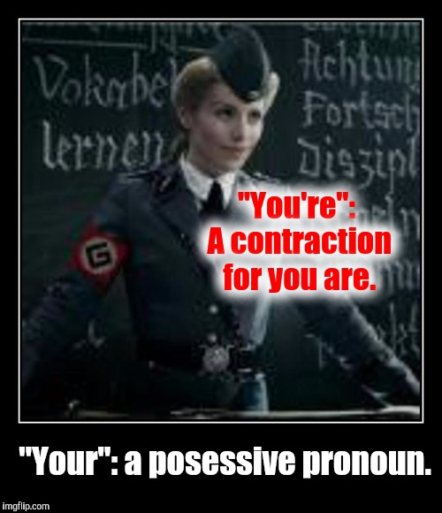 "You're": A contraction for you are. "Your": a posessive pronoun. | made w/ Imgflip meme maker