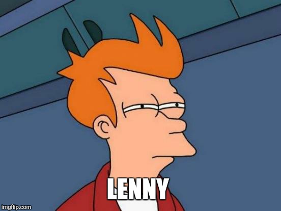 Futurama Fry Meme | LENNY | image tagged in memes,futurama fry | made w/ Imgflip meme maker