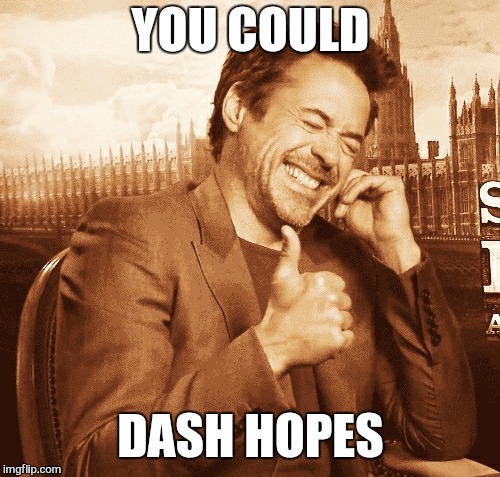 laughing | YOU COULD DASH HOPES | image tagged in laughing | made w/ Imgflip meme maker