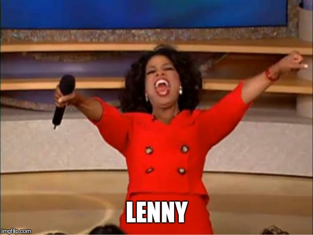 Oprah You Get A Meme | LENNY | image tagged in memes,oprah you get a | made w/ Imgflip meme maker