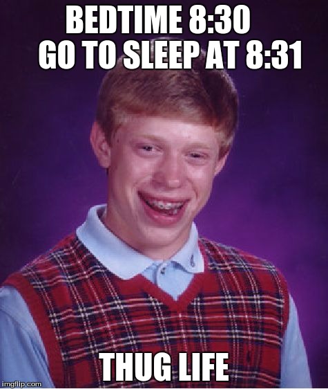 Bad Luck Brian Meme | BEDTIME 8:30   
GO TO SLEEP AT 8:31; THUG LIFE | image tagged in memes,bad luck brian | made w/ Imgflip meme maker