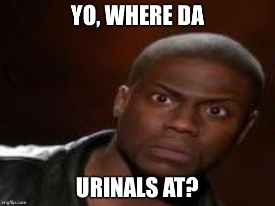 YO, WHERE DA URINALS AT? | made w/ Imgflip meme maker