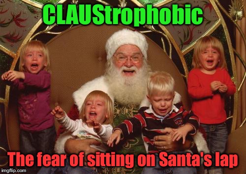 Claustrophobic |  CLAUStrophobic; The fear of sitting on Santa's lap | image tagged in pedo santa | made w/ Imgflip meme maker