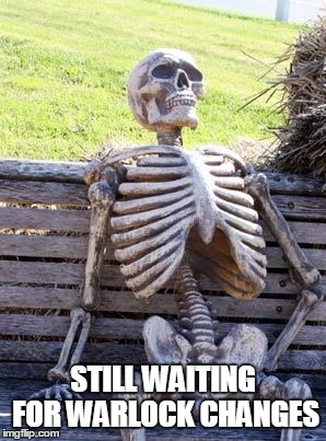 Waiting Skeleton Meme | STILL WAITING FOR WARLOCK CHANGES | image tagged in memes,waiting skeleton | made w/ Imgflip meme maker