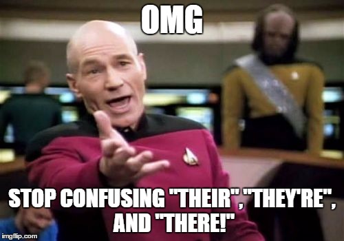 Picard Wtf | OMG; STOP CONFUSING "THEIR","THEY'RE", AND "THERE!" | image tagged in memes,picard wtf | made w/ Imgflip meme maker