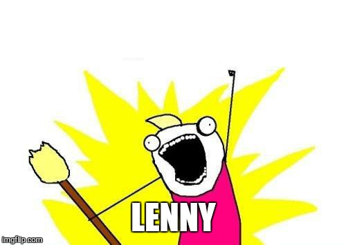 X All The Y Meme | LENNY | image tagged in memes,x all the y | made w/ Imgflip meme maker