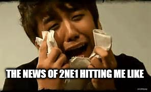 Kpop Meme; 2ne1's disbanding news | THE NEWS OF 2NE1 HITTING ME LIKE | image tagged in kpop,breaking news | made w/ Imgflip meme maker