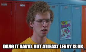 DANG IT DAVID. BUT ATLEAST LENNY IS OK | made w/ Imgflip meme maker