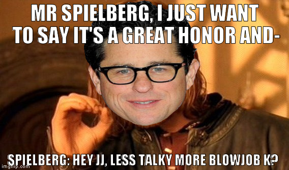 One Does Not Simply Meme | MR SPIELBERG, I JUST WANT TO SAY IT'S A GREAT HONOR AND- SPIELBERG: HEY JJ, LESS TALKY MORE BL***OB K? | image tagged in memes,one does not simply | made w/ Imgflip meme maker