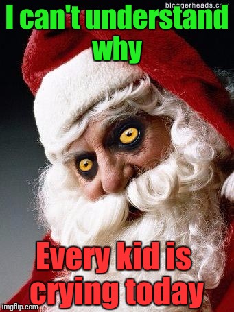 Evil santa | I can't understand why Every kid is crying today | image tagged in evil santa | made w/ Imgflip meme maker