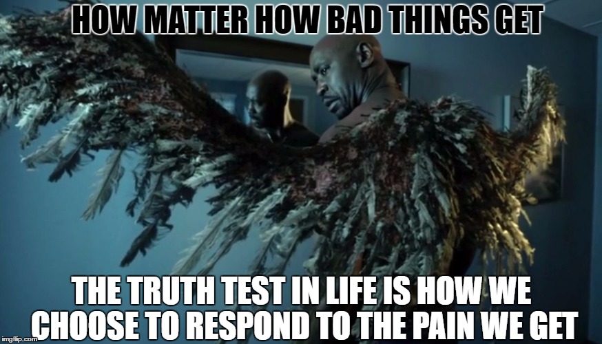 HOW MATTER HOW BAD THINGS GET; THE TRUTH TEST IN LIFE IS HOW WE CHOOSE TO RESPOND TO THE PAIN WE GET | image tagged in lucifer,lucifer morningstar | made w/ Imgflip meme maker