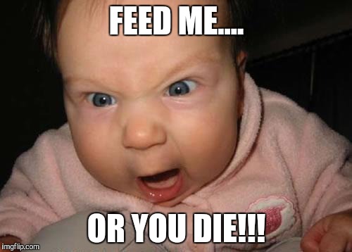 Evil Baby | FEED ME.... OR YOU DIE!!! | image tagged in memes,evil baby | made w/ Imgflip meme maker