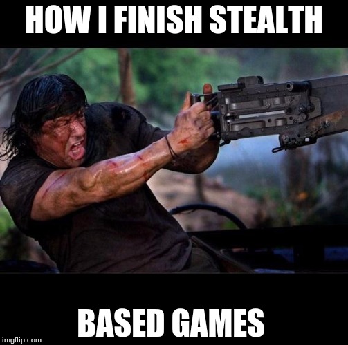 rambo fire | HOW I FINISH STEALTH; BASED GAMES | image tagged in rambo fire,stealth,games | made w/ Imgflip meme maker