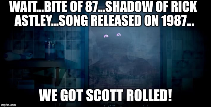 WAIT...BITE OF 87...SHADOW OF RICK ASTLEY...SONG RELEASED ON 1987... WE GOT SCOTT ROLLED! | image tagged in get scooped | made w/ Imgflip meme maker