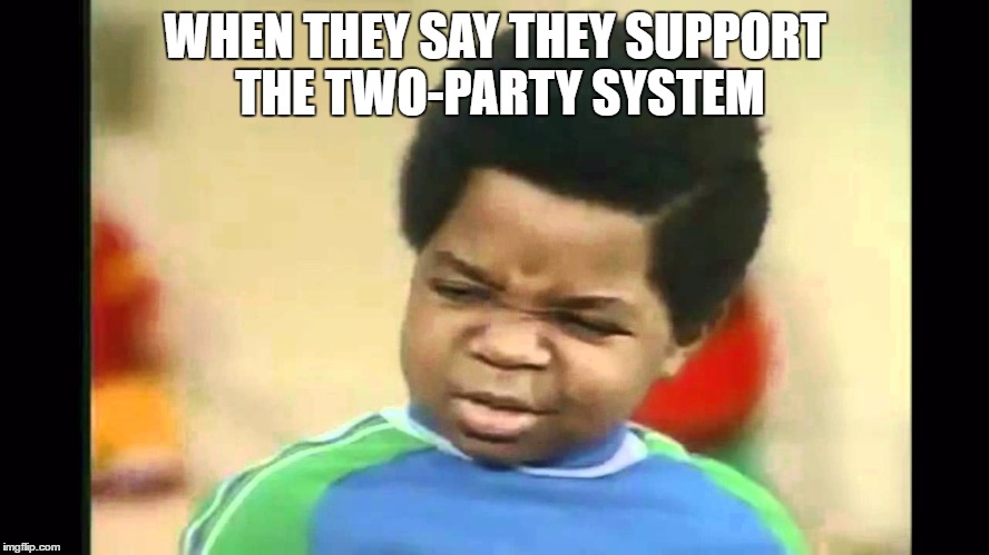 What you talkin bout Willis | WHEN THEY SAY THEY SUPPORT THE TWO-PARTY SYSTEM | image tagged in what you talkin bout willis,republican,democrat,politics,libertarians | made w/ Imgflip meme maker