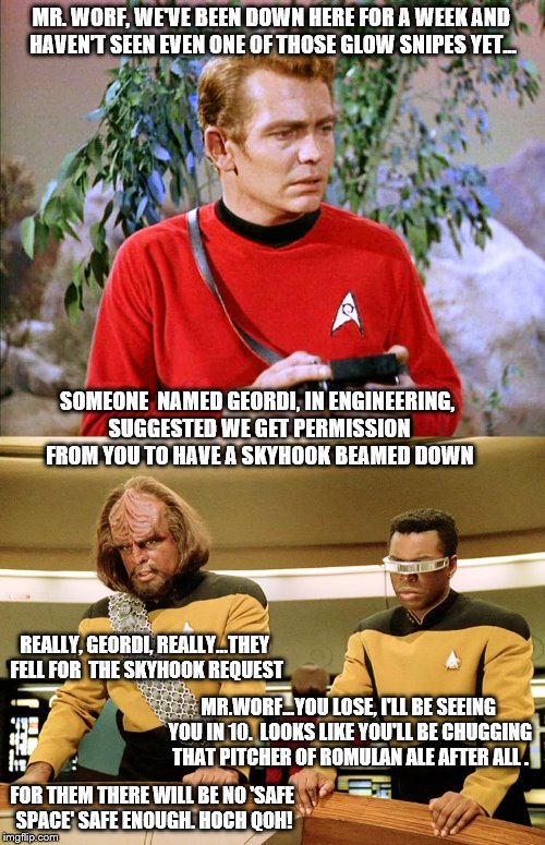 Those Academy Millennials after a week on the planets surface | MR. WORF, WE'VE BEEN DOWN HERE FOR A WEEK AND HAVEN'T SEEN EVEN ONE OF THOSE GLOW SNIPES YET... SOMEONE  NAMED GEORDI, IN ENGINEERING, SUGGESTED WE GET PERMISSION FROM YOU TO HAVE A SKYHOOK BEAMED DOWN; REALLY, GEORDI, REALLY...THEY FELL FOR  THE SKYHOOK REQUEST; MR.WORF...YOU LOSE, I'LL BE SEEING YOU IN 10.  LOOKS LIKE YOU'LL BE CHUGGING THAT PITCHER OF ROMULAN ALE AFTER ALL . FOR THEM THERE WILL BE NO 'SAFE SPACE' SAFE ENOUGH. HOCH QOH! | image tagged in memes,red shirts,commander worf,millennials,star trek,safe space | made w/ Imgflip meme maker