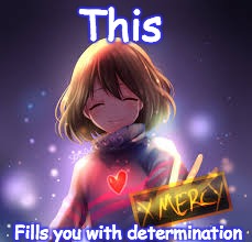 frisk | This; Fills you with determination | image tagged in frisk | made w/ Imgflip meme maker