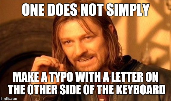 One Does Not Simply Meme | ONE DOES NOT SIMPLY MAKE A TYPO WITH A LETTER ON THE OTHER SIDE OF THE KEYBOARD | image tagged in memes,one does not simply | made w/ Imgflip meme maker