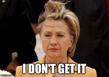Hillary Hair | I DON'T GET IT | image tagged in hillary hair | made w/ Imgflip meme maker