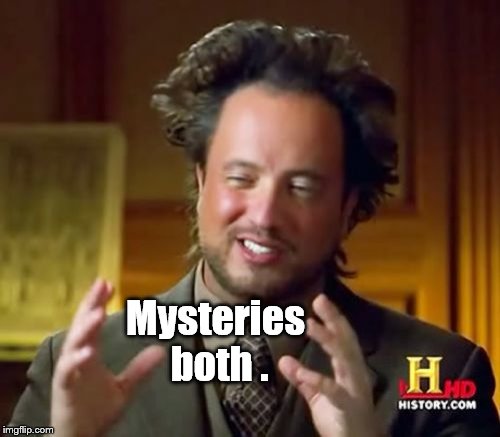 Ancient Aliens Meme | Mysteries both . | image tagged in memes,ancient aliens | made w/ Imgflip meme maker
