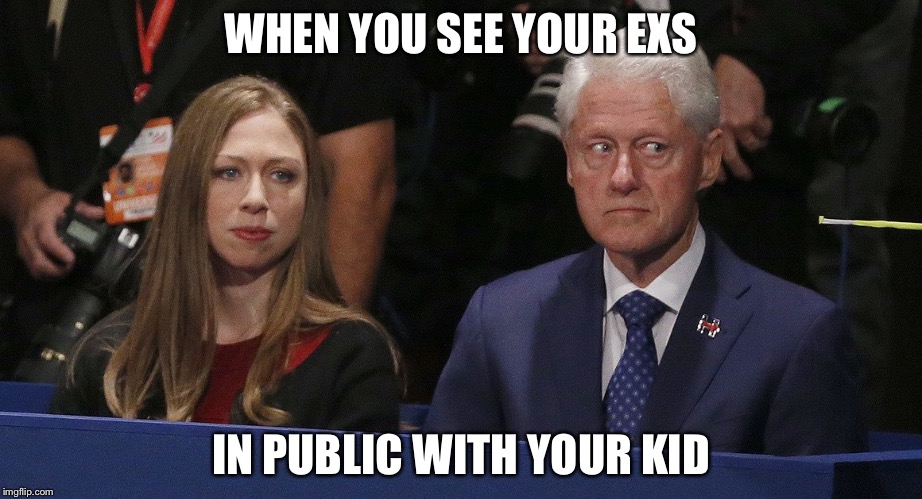 Bill Clinton worried | WHEN YOU SEE YOUR EXS; IN PUBLIC WITH YOUR KID | image tagged in bill clinton worried | made w/ Imgflip meme maker