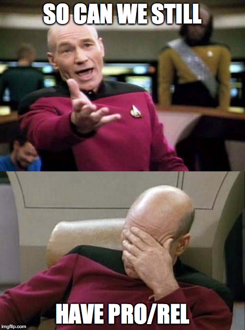 Picard WTF and Facepalm combined | SO CAN WE STILL; HAVE PRO/REL | image tagged in picard wtf and facepalm combined | made w/ Imgflip meme maker