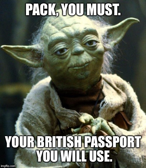 Star Wars Yoda Meme | PACK, YOU MUST. YOUR BRITISH PASSPORT YOU WILL USE. | image tagged in memes,star wars yoda | made w/ Imgflip meme maker