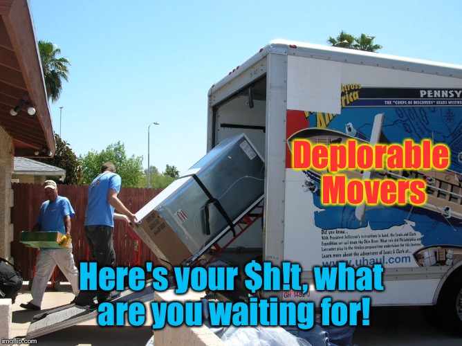 Deplorable Movers Here's your $h!t, what are you waiting for! | made w/ Imgflip meme maker