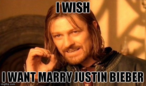 One Does Not Simply Meme | I WISH; I WANT MARRY JUSTIN BIEBER | image tagged in memes,one does not simply | made w/ Imgflip meme maker