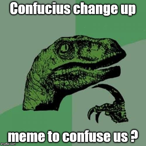 Philosoraptor Meme | Confucius change up meme to confuse us ? | image tagged in memes,philosoraptor | made w/ Imgflip meme maker