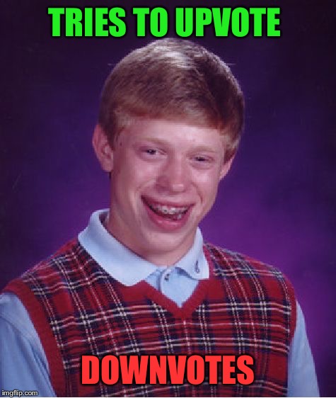 Bad Luck Brian | TRIES TO UPVOTE; DOWNVOTES | image tagged in memes,bad luck brian | made w/ Imgflip meme maker