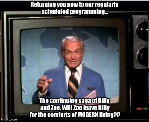 Returning you now to our regularly scheduled programming... The continuing saga of Billy and Zoe.
Will Zoe leave Billy for the comforts of M | made w/ Imgflip meme maker
