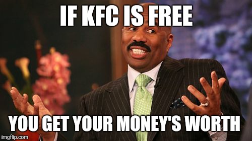 IF KFC IS FREE YOU GET YOUR MONEY'S WORTH | image tagged in memes,steve harvey | made w/ Imgflip meme maker