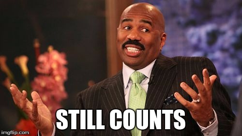 STILL COUNTS | image tagged in memes,steve harvey | made w/ Imgflip meme maker