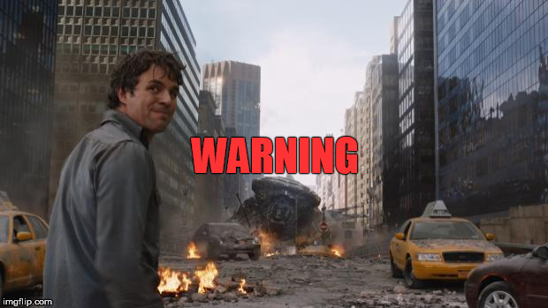 Avengers Bruce Banner Angry Secret | WARNING | image tagged in avengers bruce banner angry secret | made w/ Imgflip meme maker