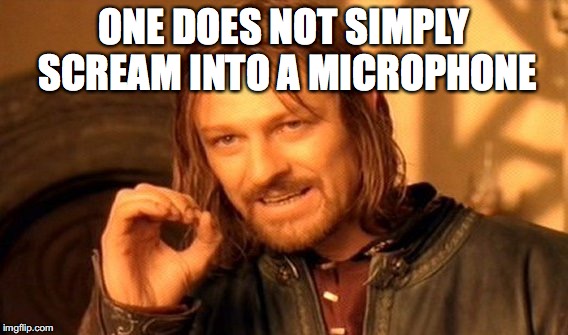 One Does Not Simply Meme | ONE DOES NOT SIMPLY SCREAM INTO A MICROPHONE | image tagged in memes,one does not simply | made w/ Imgflip meme maker