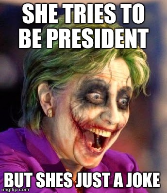 Hillary Joker | SHE TRIES TO BE PRESIDENT; BUT SHES JUST A JOKE | image tagged in hillary joker | made w/ Imgflip meme maker